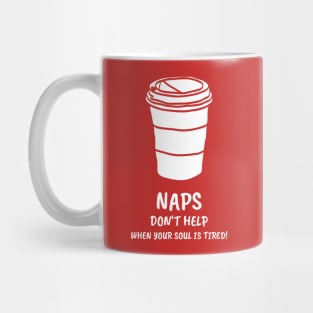 Naps Don't Help When Your Soul Is Tired Coffee Lover Mug